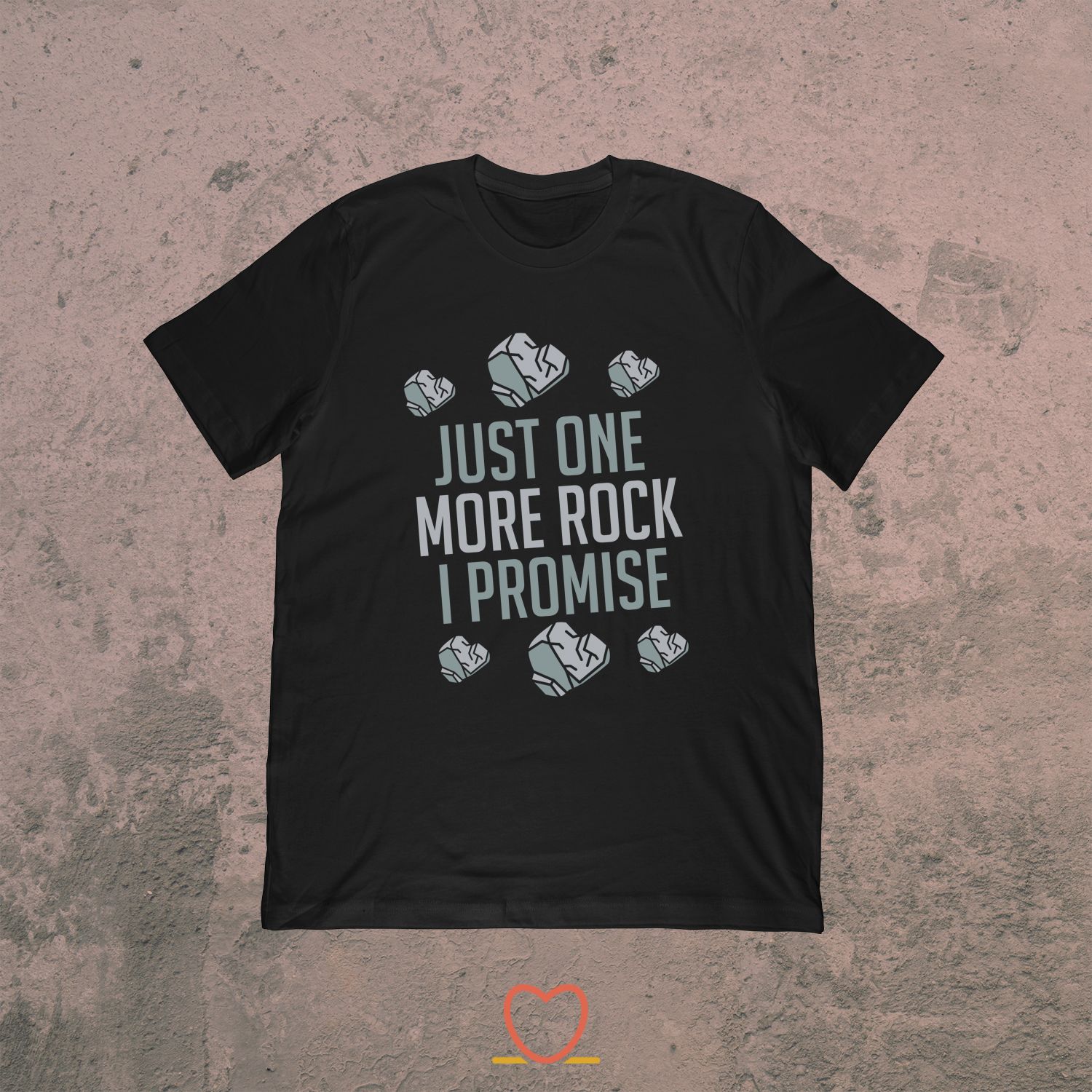 Just One More Rock I Promise – Cool Geology Tee