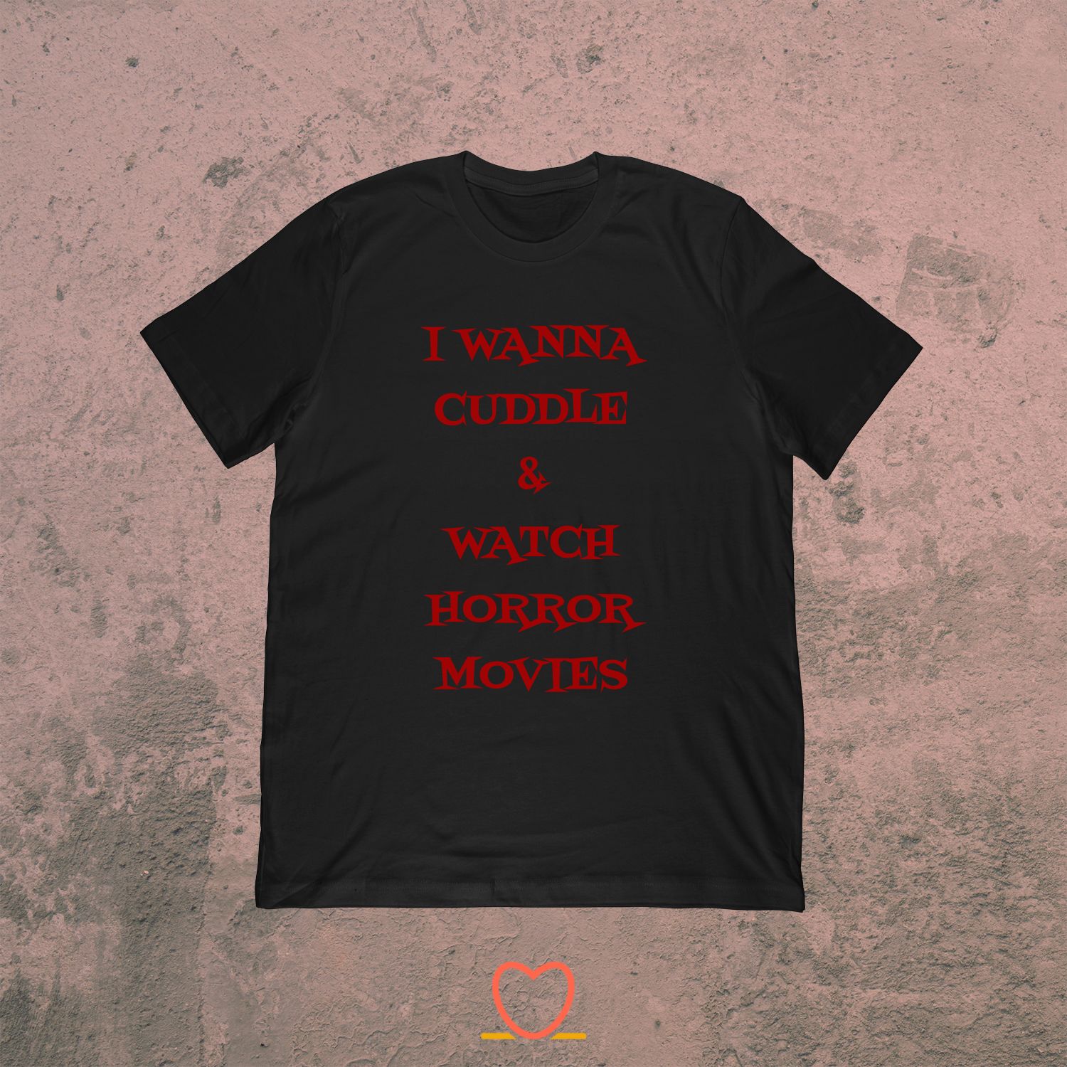 I Wanna Cuddle & Watch Horror Movies – Cute Horror Tee