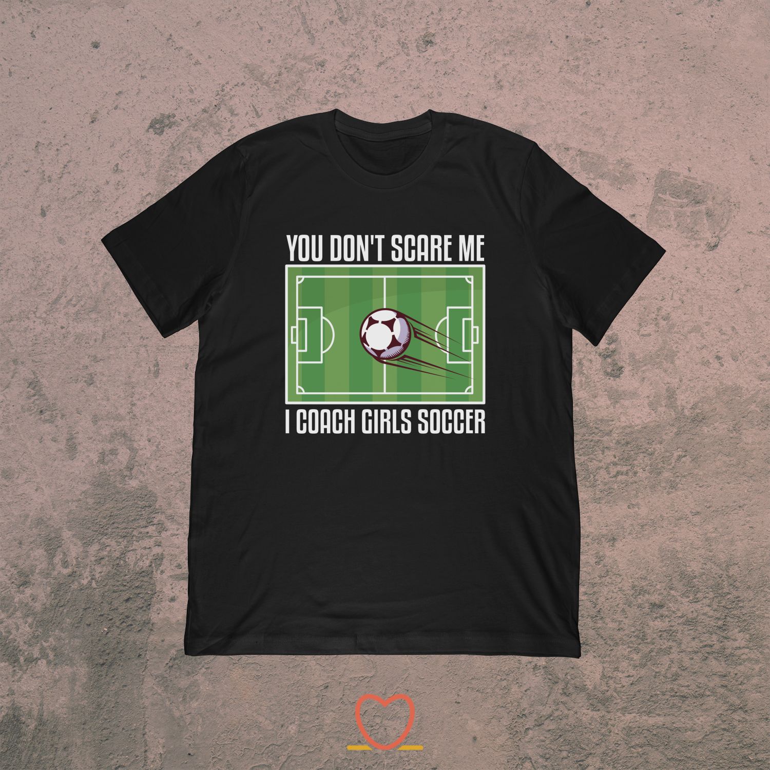 You Don’t Scare Me I Coach Girls Soccer – Girls Soccer Tee