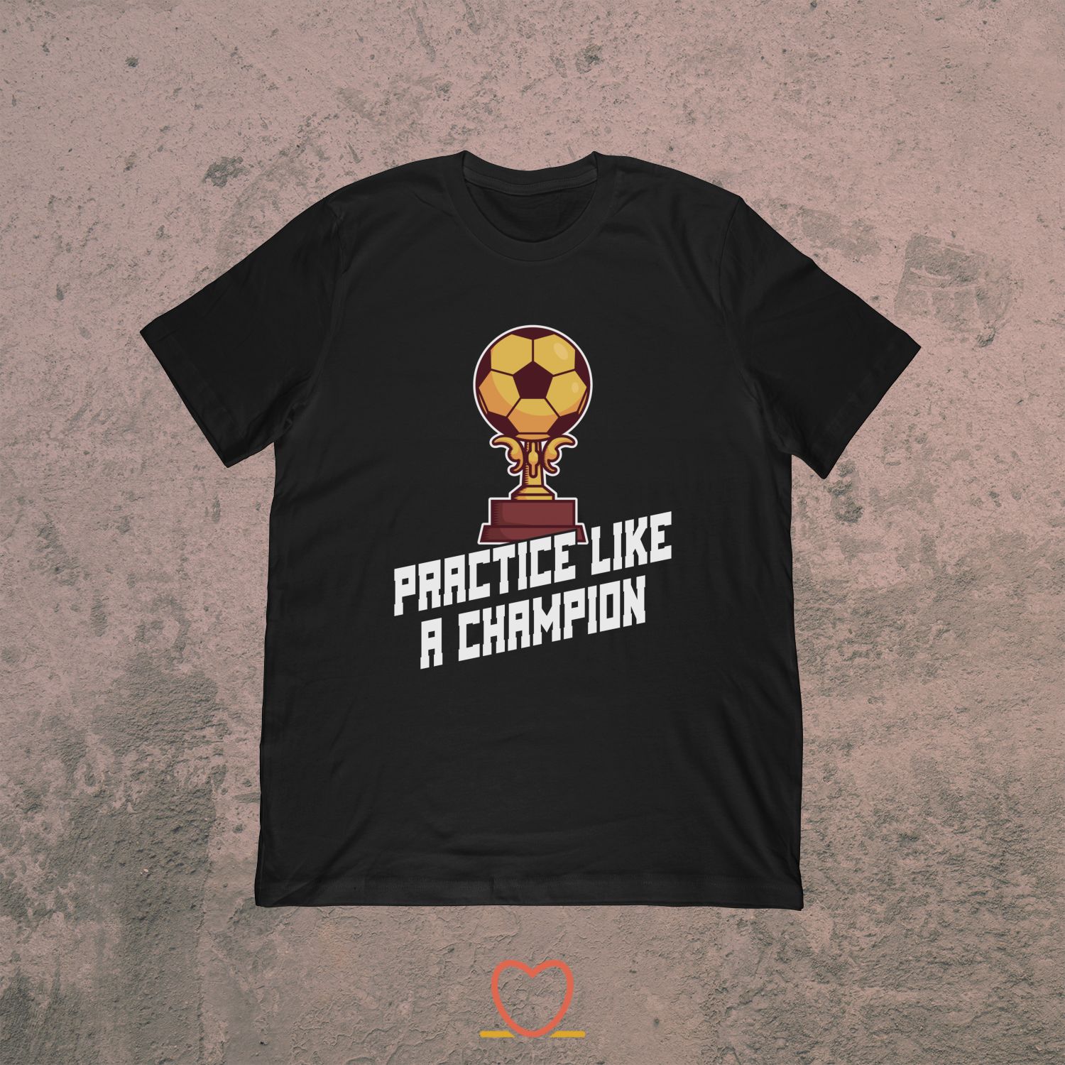 Practice Like A Champion – Soccer Champion Tee