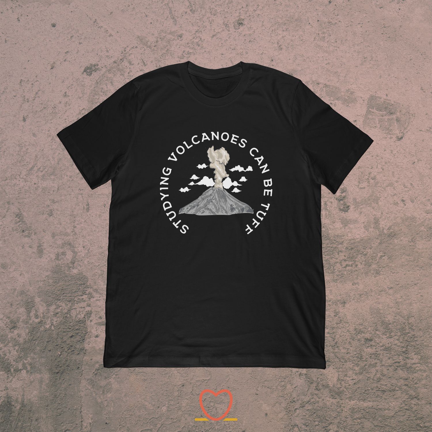 Studying Volcanoes Can Be Tuff – Volcanologist Tee