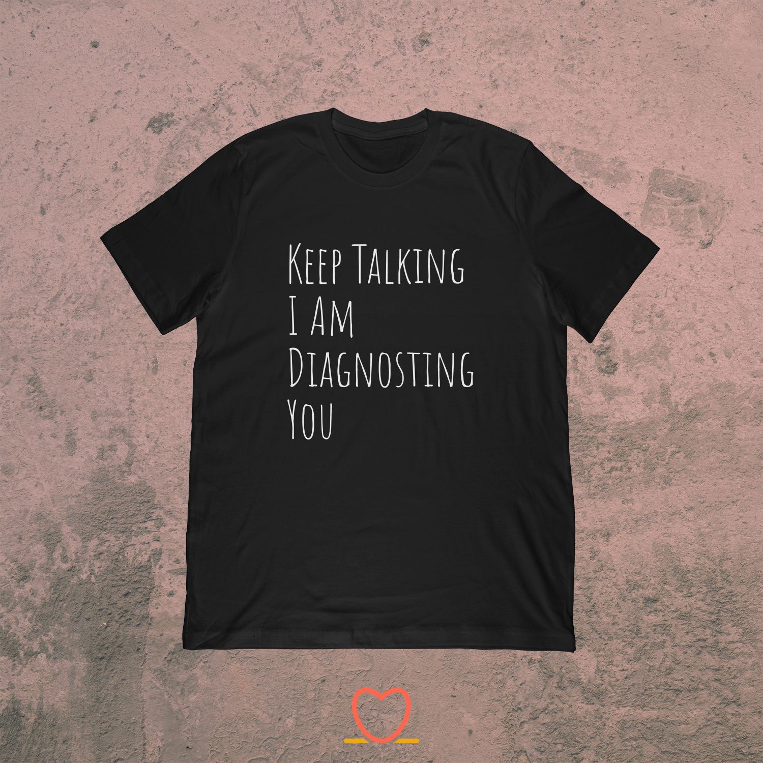 Keep Talking I Am Diagnosting You – Funny Psychologist Tee