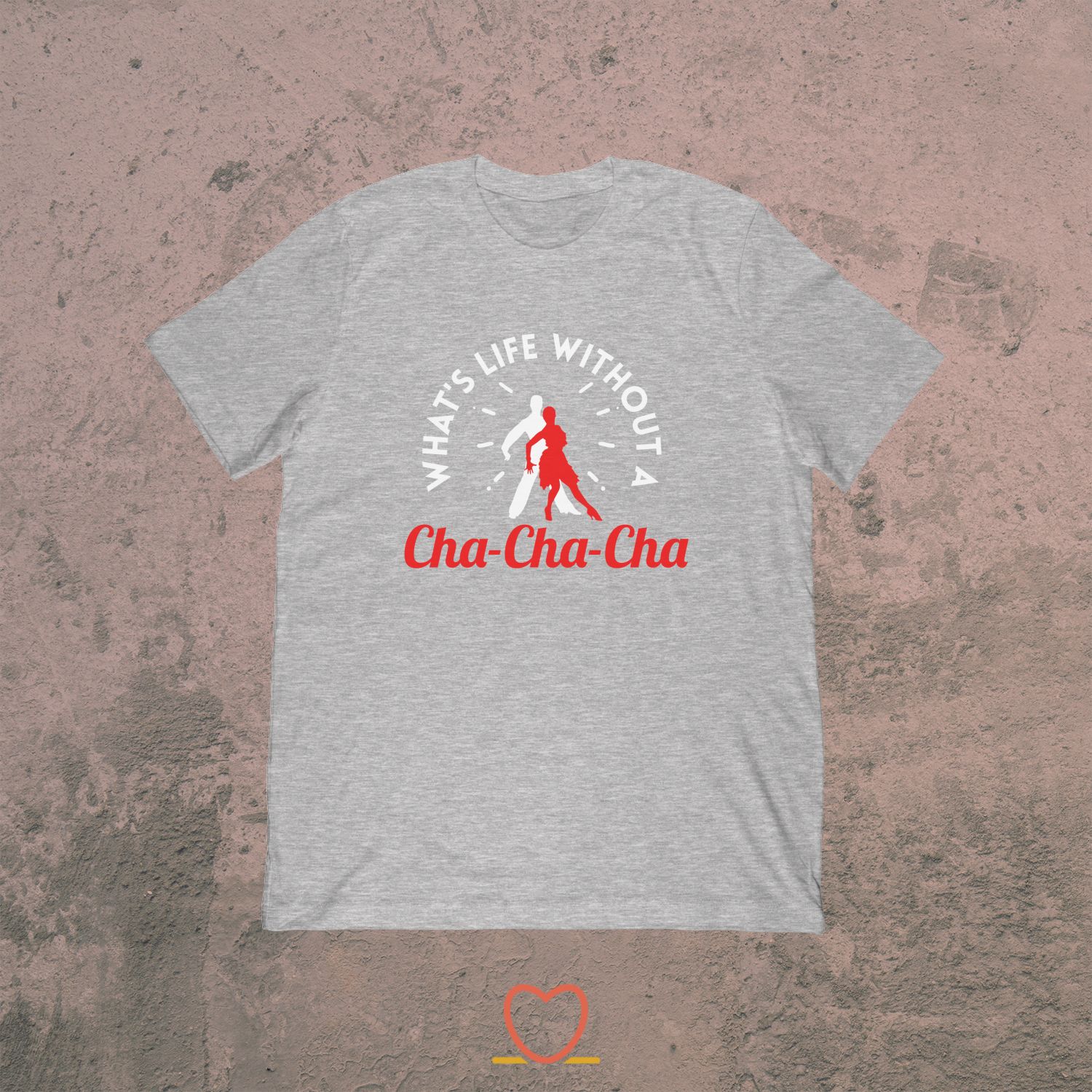 What’s Life Without A ChaChaCha – Ballroom Dancing Tee