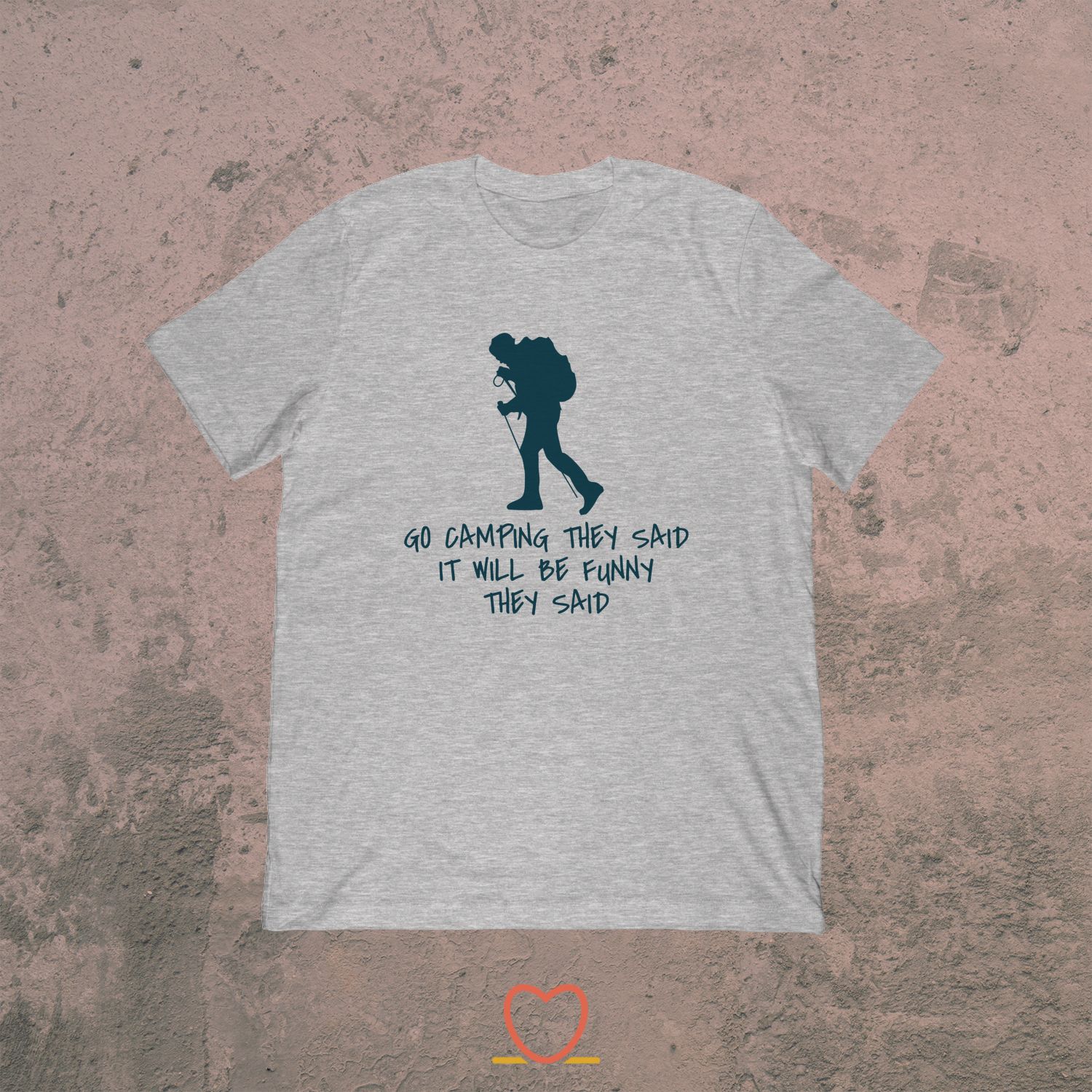 Go Camping They Said – Funny Camping Tee